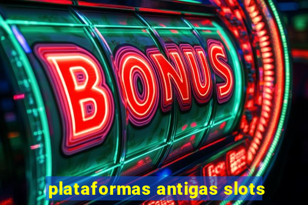 plataformas antigas slots